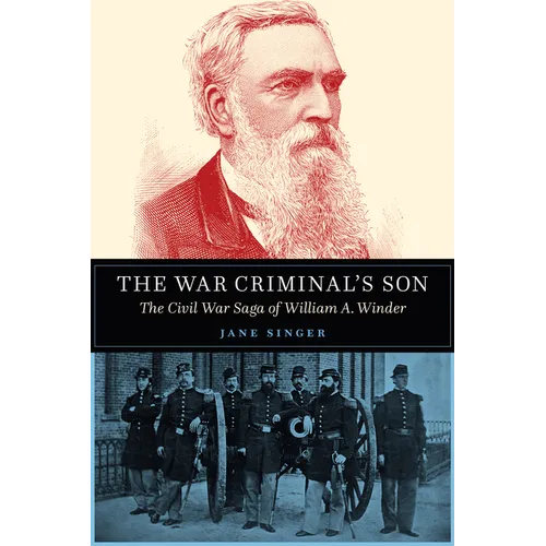 The War Criminal's Son: The Civil War Saga of William A. Winder