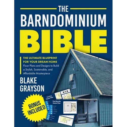 The Barndominium Bible: The Ultimate Blueprint for Your Dream Home Floor Plans and Designs to Build a Stylish, Sustainable, and Affordable Masterpiece