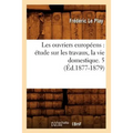 Les Ouvriers Européens: Étude Sur Les Travaux, La Vie Domestique. 5 (Éd.1877-1879)