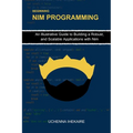 Beginning NIM Programming: An Illustrative Guide to Building a Robust, and Scalable Applications with Nim