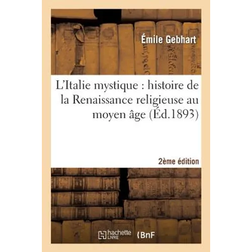 L'Italie Mystique: Histoire de la Renaissance Religieuse Au Moyen Âge (2e Éd.)