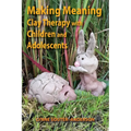 Making Meaning: Clay Therapy with Children and Adolescents