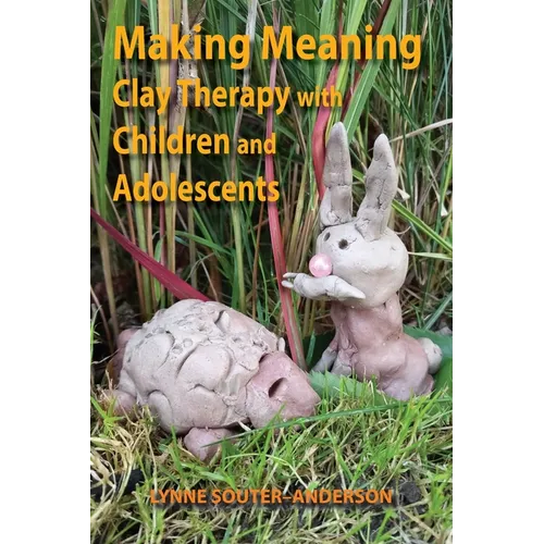 Making Meaning: Clay Therapy with Children and Adolescents