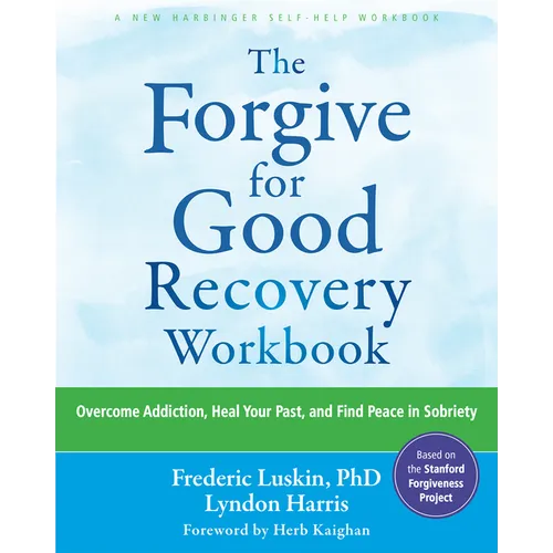 The Forgive for Good Recovery Workbook: Overcome Addiction, Heal Your Past, and Find Peace in Sobriety