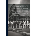 Historia De Los Emperadores Romanos Desde Augusto Hasta Constantino...