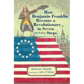 How Benjamin Franklin Became a Revolutionary in Seven (Not-So-Easy) Steps