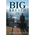 Big Breath In: The Fight to Breathe and the Journey to a Double-Lung Transplant