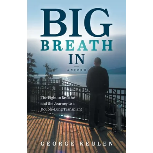 Big Breath In: The Fight to Breathe and the Journey to a Double-Lung Transplant