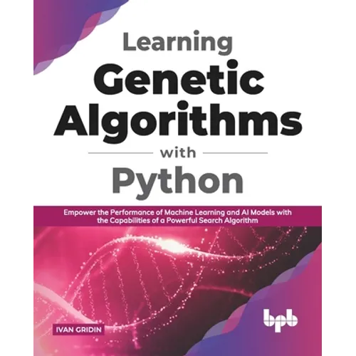 Learning Genetic Algorithms with Python: Empower the performance of Machine Learning and AI models with the capabilities of a powerful search algorith
