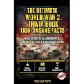 The Ultimate World War 2 Trivia Book: 1100+ INSANE FACTS: Nazi Secrets, Allied Crimes, Brutal Battles & Shocking Truths