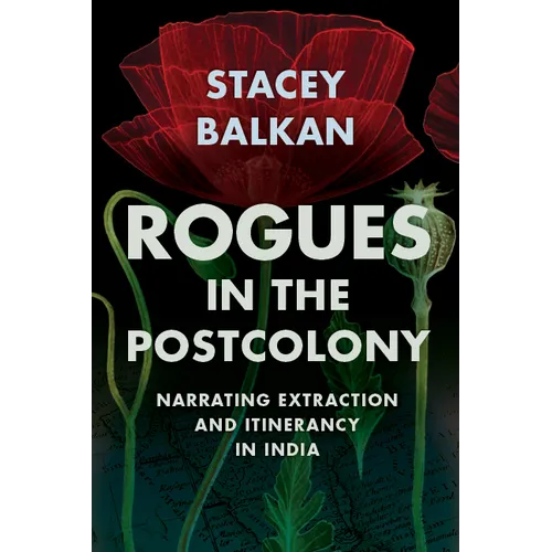 Rogues in the Postcolony: Narrating Extraction and Itinerancy in India
