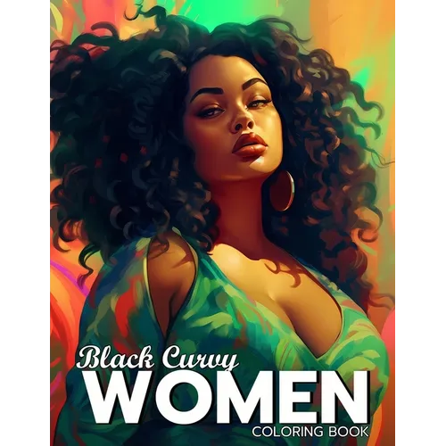 Black Curvy Women Coloring Book: Beautiful Curvy Black Woman Self Care Coloring Book For Adults