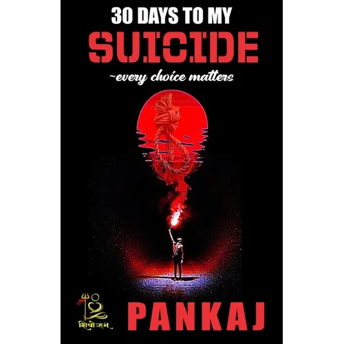 30 DAYS TO MY SUICIDE every choice matters: "A journey through despair, hope, and the courage to survive."