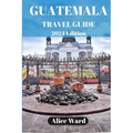 Guatemala Travel Guide 2024: Beyond the Tourist Trail: Hidden Gems of Guatemala