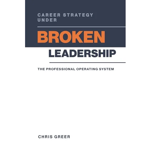 Career Strategy Under Broken Leadership: The Professional Operating System