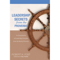 Leadership Secrets from the Proverbs: An Examination of Leadership Principles from the Book of Proverbs