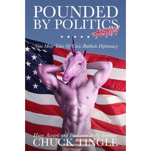 Pounded By Politics Again: Nine More Tales Of Civic Butthole Diplomacy