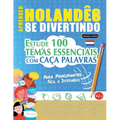 Aprender Holandês Se Divertindo! - Para Principiantes: Fácil a Intermédio - Estude 100 Temas Essenciais Com Caça Palavras - Vol.1