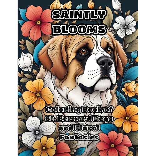 Saintly Blooms: Coloring Book of St. Bernard Dogs and Floral Fantasies