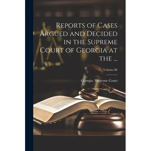 Reports of Cases Argued and Decided in the Supreme Court of Georgia at the ...; Volume 86