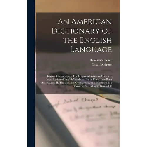 An American Dictionary of the English Language: Intended to Exhibit, I. The Origin, Affinities and Primary Signification of English Words, as far as T