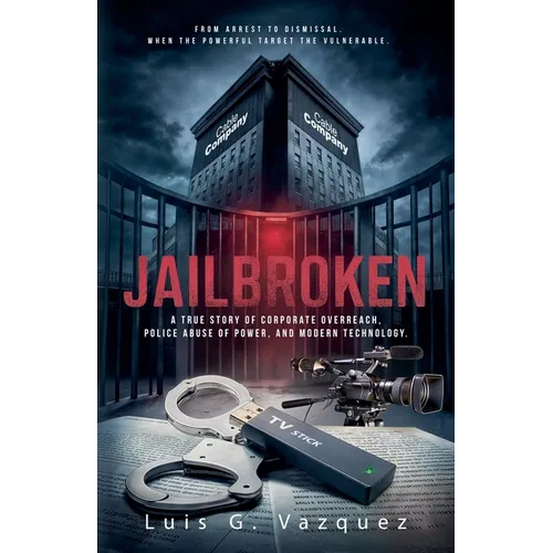 Jailbroken: A True Story of Corporate Overreach, Police Abuse of Power, and Modern Technology