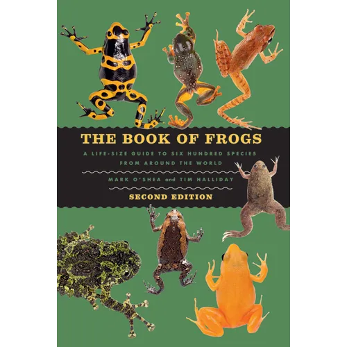 The Book of Frogs: A Life-Size Guide to Six Hundred Species from Around the World, Second Edition