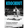 Knockout: The Boxer and Boxing in American Cinema