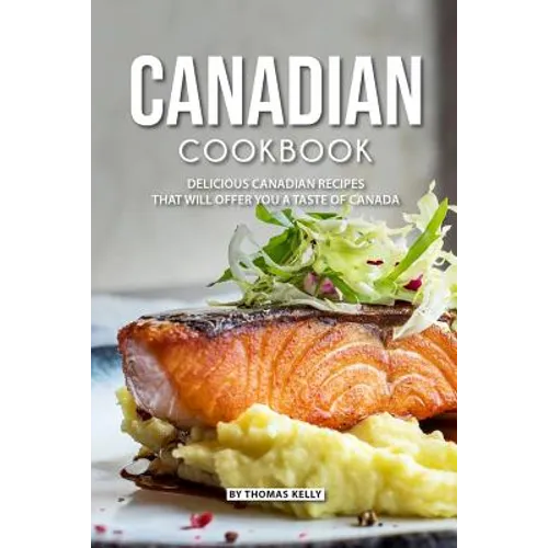 Canadian Cookbook: Delicious Canadian Recipes that will Offer you a Taste of Canada