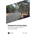 Environment Art in the Game Industry: A Guide to Rich and Realistic Environments Using Substance Designer