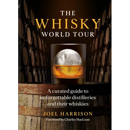 The Whisky World Tour: A Curated Guide to Unforgettable Distilleries and Their Whiskies