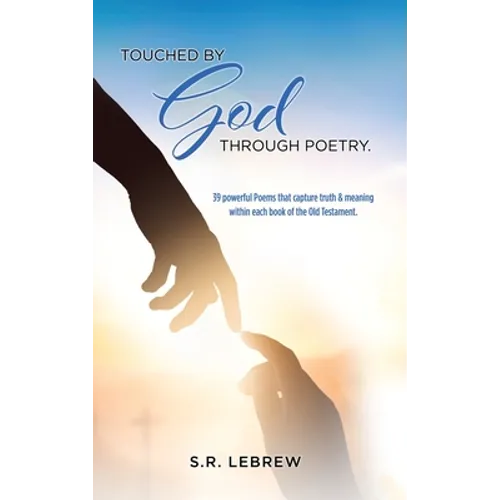 Touched By God through Poetry.: 39 powerful Poems that capture truth & meaning within each book of the Old Testament.