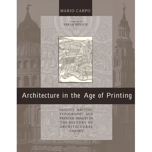 Architecture in the Age of Printing: Orality, Writing, Typography, and Printed Images in the History of Architectural Theory