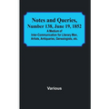 Notes and Queries, Number 138, June 19, 1852; A Medium of Inter-communication for Literary Men, Artists, Antiquaries, Genealogists, etc.