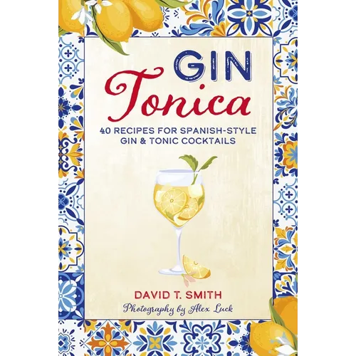 Gin Tonica: 40 Recipes for Spanish-Style Gin & Tonic Cocktails