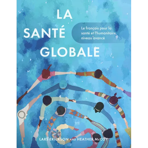 La Santé Globale: Le Français Pour La Santé Et l'Humanitaire, Niveau Avancé