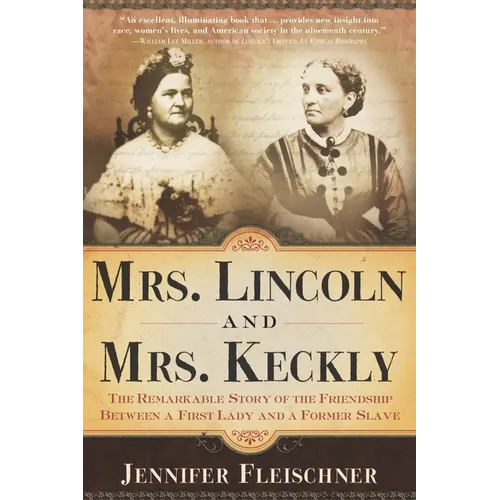 Mrs. Lincoln and Mrs. Keckly: The Remarkable Story of the Friendship Between a First Lady and a Former Slave