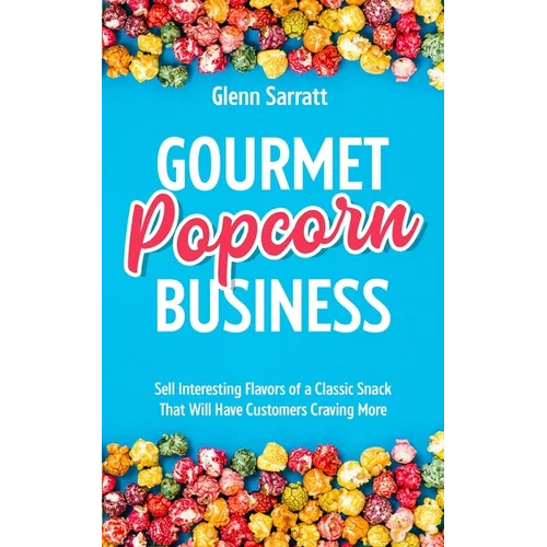 Gourmet Popcorn Business: Sell Interesting Flavors of a Classic Snack That Will Have Customers Craving More