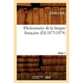 Dictionnaire de la Langue Française. Tome 1 A-C (Éd.1873-1874)