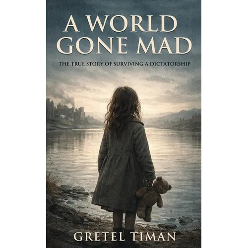 A World Gone Mad: The True Story of Surviving a Dictatorship (New Edition)