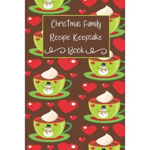 Christmas Family Recipe Keepsake Book: Adorable Holiday Snowman Hot Cocoa Cup Personalized Cookbook