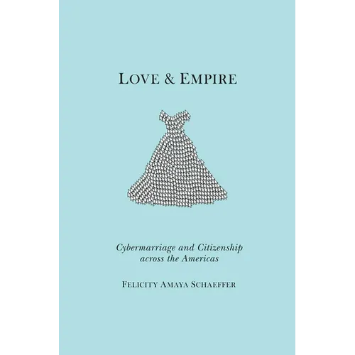 Love and Empire: Cybermarriage and Citizenship Across the Americas