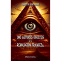 Los autores ocultos de la Revolución Francesa: Basado en documentos inéditos