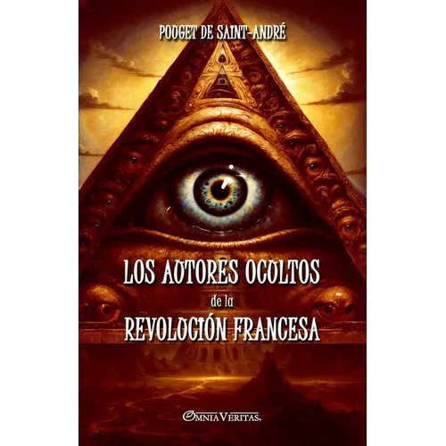 Los autores ocultos de la Revolución Francesa: Basado en documentos inéditos
