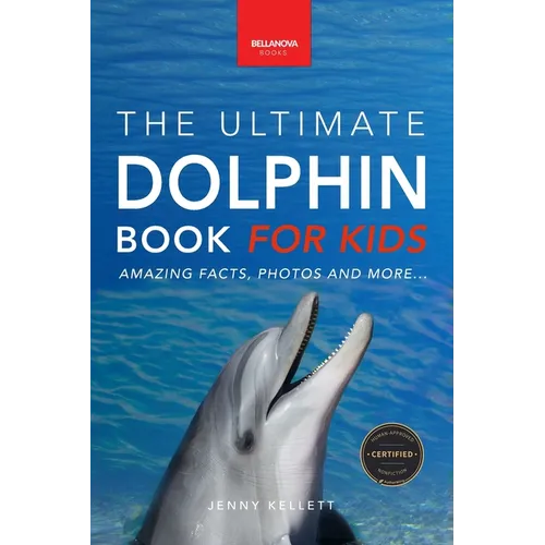 Dolphins The Ultimate Dolphin Book for Kids: 100+ Amazing Dolphin Facts, Photos, Quiz + More
