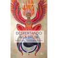 Despertando a la Bruja: Sobre La Magia Y El Poder de Las Mujeres