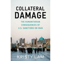 Collateral Damage: The Humanitarian Consequences of U.S. Sanctions on Iran