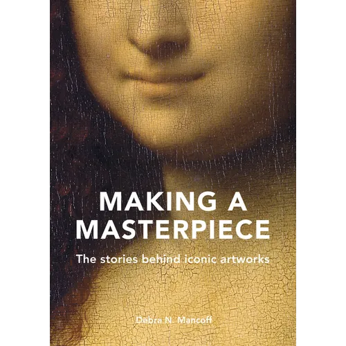 Making a Masterpiece: The Stories Behind Iconic Artworks