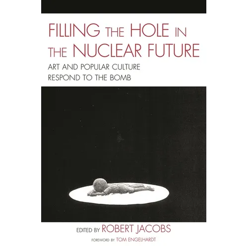 Filling the Hole in the Nuclear Future: Art and Popular Culture Respond to the Bomb