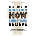 It's Time to Question HOW Christians Believe: Instead of Another Debate about What Christians Believe
